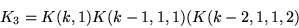 \begin{displaymath}K_3=K(k, 1) K(k-1, 1, 1)( K(k-2, 1, 1, 2)\end{displaymath}