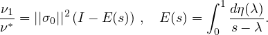 ν1       2                   ∫ 1 dη(λ)
ν∗ = ||σ0|| (I − E (s)) , E (s) = 0 s− λ .
