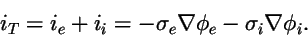 \begin{displaymath}
i_T = i_e + i_i = - \sigma_e\nabla\phi_e - \sigma_i\nabla\phi_i.
\end{displaymath}
