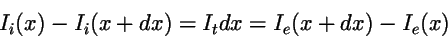 \begin{displaymath}
I_i(x) - I_i(x+dx) = I_t dx = I_e(x+dx) - I_e(x)
\end{displaymath}