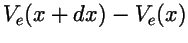 $\displaystyle V_e(x +dx) - V_e(x)$
