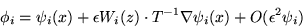 \begin{displaymath}
\phi_i = \psi_i(x) + \epsilon W_i(z)\cdot T^{-1}\nabla \psi_i(x) +
O(\epsilon^2 \psi_i)\nonumber
\end{displaymath}