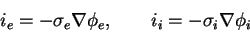 \begin{displaymath}
i_e = - \sigma_e\nabla\phi_e, \qquad i_i = - \sigma_i\nabla\phi_i\nonumber
\end{displaymath}