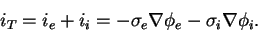 \begin{displaymath}
i_T = i_e + i_i = - \sigma_e\nabla\phi_e - \sigma_i\nabla\phi_i.
\end{displaymath}