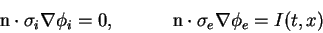 \begin{displaymath}
{\rm n}\cdot\sigma_i \nabla\phi_i = 0,\hspace{0.5in} {\rm n}\cdot\sigma_e\nabla\phi_e
= I(t,x)
\end{displaymath}