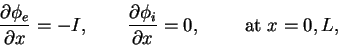 \begin{displaymath}
{d\phi_e\over dx} = -I, \qquad {d\phi_i\over dx} = 0, \qquad{\rm\ at\ } x =
0, L,
\end{displaymath}