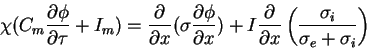 \begin{displaymath}
\chi (C_m{\partial\phi \over \partial \tau} + I_m ) =
{\part...
...\over\partial x}\left({\sigma_i\over \sigma_e+\sigma_i}\right)
\end{displaymath}