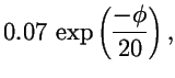 $\displaystyle 0.07\, \exp\left({-\phi\over 20}\right),$