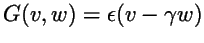 $G(v,w) = \epsilon(v-\gamma w)$