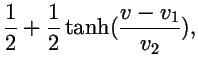$\displaystyle {1\over 2}+{1\over 2}\tanh({v-v_1\over v_2}),$
