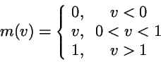 \begin{displaymath}
m(v) = \left\{\begin{array}{cc} 0,
&v<0\\ v,&0<v<1\\ 1,&v>1\end{array}\right.
\end{displaymath}