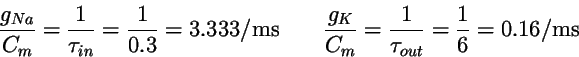 \begin{displaymath}
{g_{Na}\over C_m} = {1\over \tau_{in}} = {1\over 0.3} = 3.33...
...\over C_m} = {1\over \tau_{out}} = {1\over 6} = 0.16 /{\rm ms}
\end{displaymath}