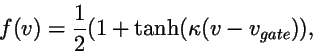 \begin{displaymath}f(v) = {1\over 2}(1+\tanh(\kappa(v-v_{gate})),
\end{displaymath}