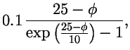 $\displaystyle 0.1\, {25 - \phi \over \exp\left({25 -\phi \over
10}\right)-1},$