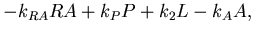 $\displaystyle -k_{RA}R A +k_PP +k_2L-
k_AA,$