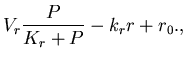 $\displaystyle V_r\frac{P}{K_r+P}-k_rr + r_0,$