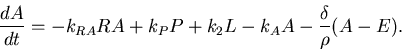 \begin{displaymath}
{\frac {dA}{dt}} = -k_{RA}R A +k_PP+k_2L-k_AA
-{\delta\over \rho}(A-E).
\end{displaymath}