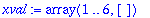 xval := array(1 .. 6,[])