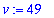 v := 49
