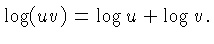 $\displaystyle \log(u*v) = \log u + \log v.$