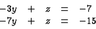 \begin{displaymath}
\begin{array}{rcrcl}
-3y&+&z&=&-9\\
-7y&+&z&=&-21\\
\end{array} \end{displaymath}