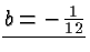 $ \underline{b =
-\frac{1}{12}} $