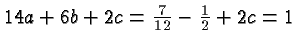 $ 14a+6b+2c = \frac{7}{12} -{1}{2} + 2c = 1 $